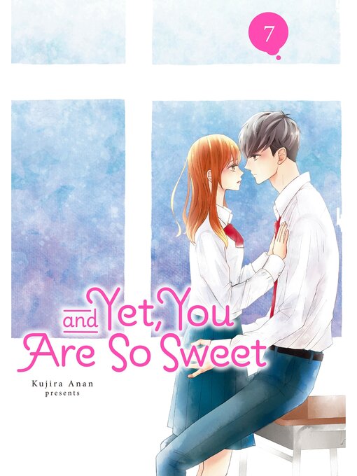 Title details for And Yet, You Are So Sweet, Volume 7 by Kujira Anan - Available